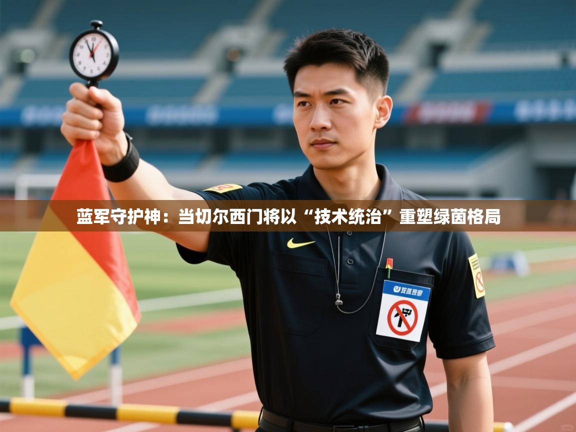 蓝军守护神：当切尔西门将以“技术统治”重塑绿茵格局  第2张